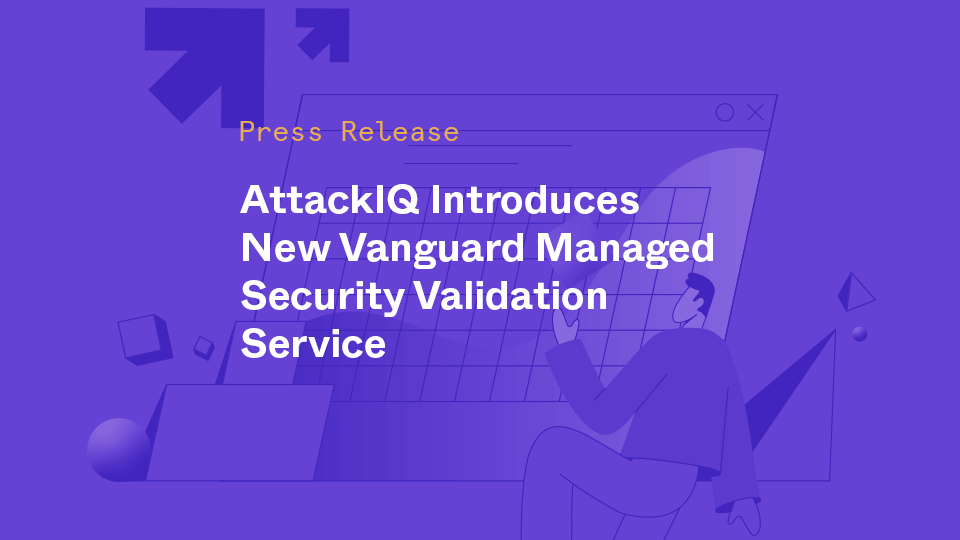 AttackIQ Introduces New Vanguard Managed Security Validation Service To Proactively Discover and Remediate Security Gaps Before Adversaries Mount Cyberattacks