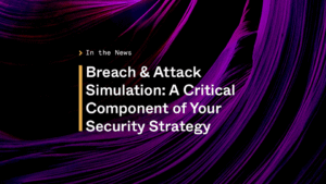 Breach and Attack Simulation: A critical component of your security strategy
