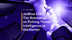 JetBlue CISO Tim Rohrbaugh on putting threat intelligence at the center